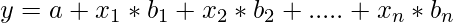 y = a + x_1 * b_1 + x_2 * b_2 + ..... + x_n * b_n  