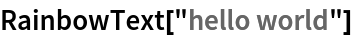 RainbowText["hello world"]